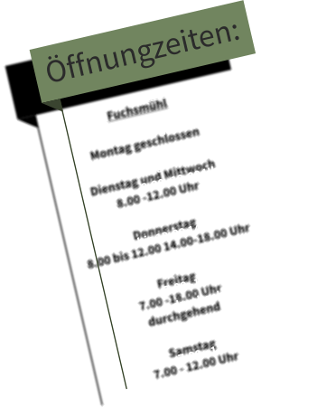 Öffnungzeiten: Fuchsmühl  Montag geschlossen  Dienstag und Mittwoch  8.00 -12.00 Uhr  Donnerstag 8.00 bis 12.00 14.00-18.00 Uhr  Freitag 7.00 -18.00 Uhr  durchgehend  Samstag 7.00 - 12.00 Uhr